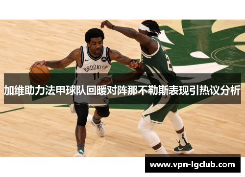 加维助力法甲球队回暖对阵那不勒斯表现引热议分析