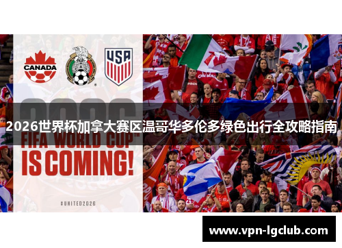 2026世界杯加拿大赛区温哥华多伦多绿色出行全攻略指南 2026世界杯加拿大赛区温哥华多伦多绿色出行全攻略指南